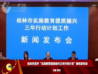 桂林市召开“实施教育提质振兴三年行动计划”新闻发布会